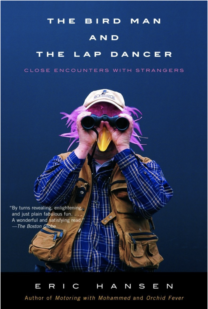 best travel book: The Bird Man and the Lap Dancer: Close Encounters with Strangers by Eric Hansen