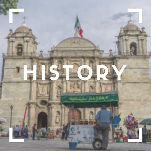 History about Oaxaca, Mexico you should know before you visit.